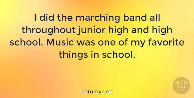 Tommy Lee Quote About School, Band, Juniors: I Did The Marching Band...