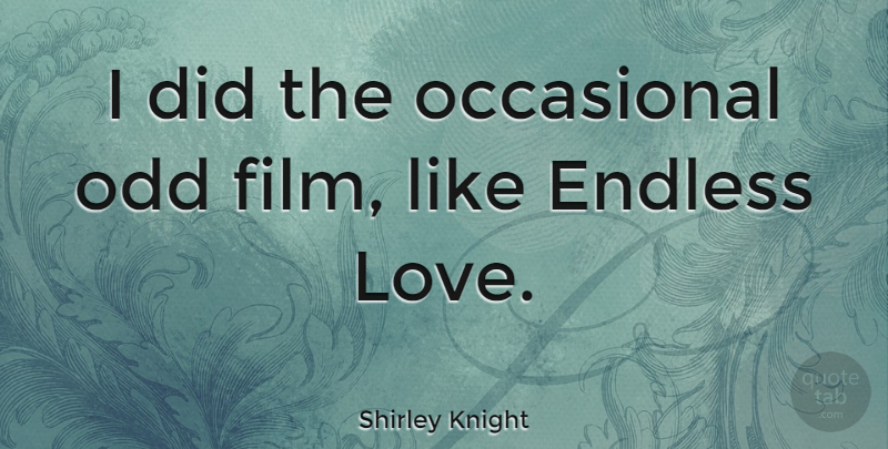 Shirley Knight Quote About Film, Odd, Endless Love: I Did The Occasional Odd...