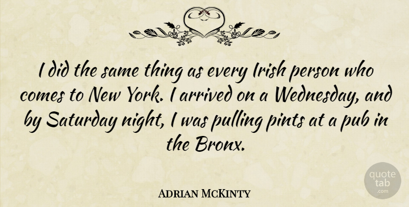 Adrian McKinty Quote About Arrived, Irish, Pub, Pulling, Saturday: I Did The Same Thing...