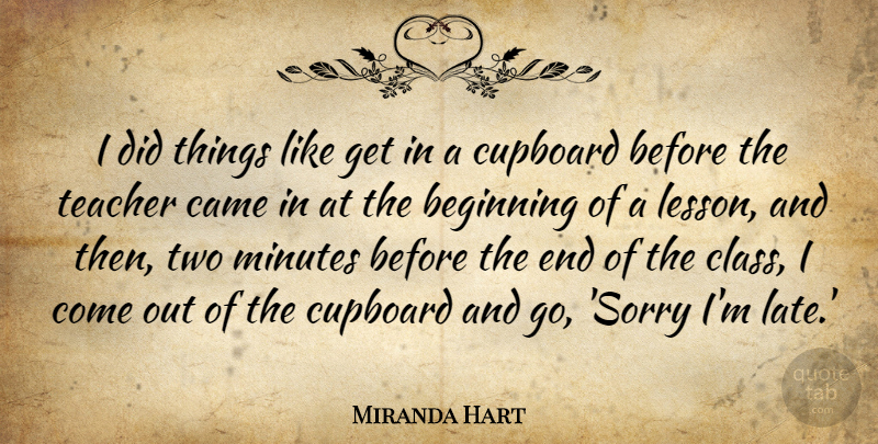 Miranda Hart Quote About Came, Cupboard, Minutes, Teacher: I Did Things Like Get...