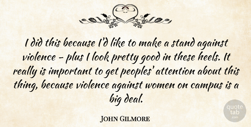 John Gilmore Quote About Against, Attention, Campus, Good, Plus: I Did This Because Id...