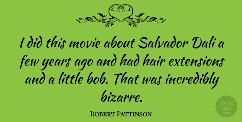 Robert Pattinson Quote About Years, Hair, Bob: I Did This Movie About...