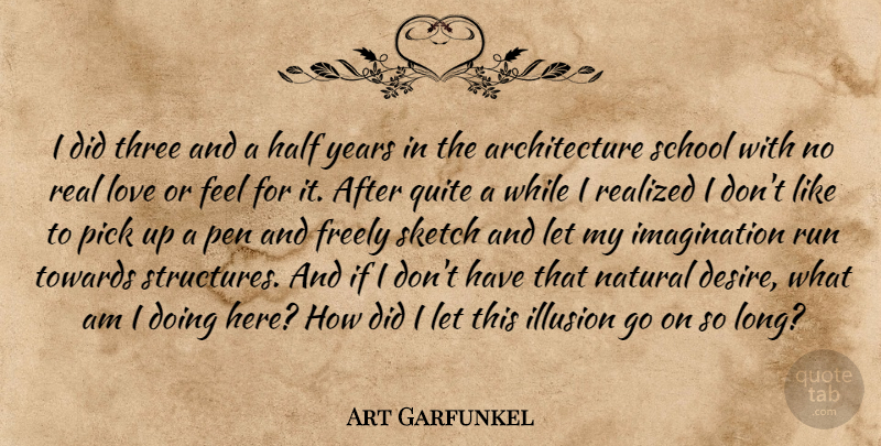 Art Garfunkel Quote About Architecture, Freely, Half, Illusion, Imagination: I Did Three And A...