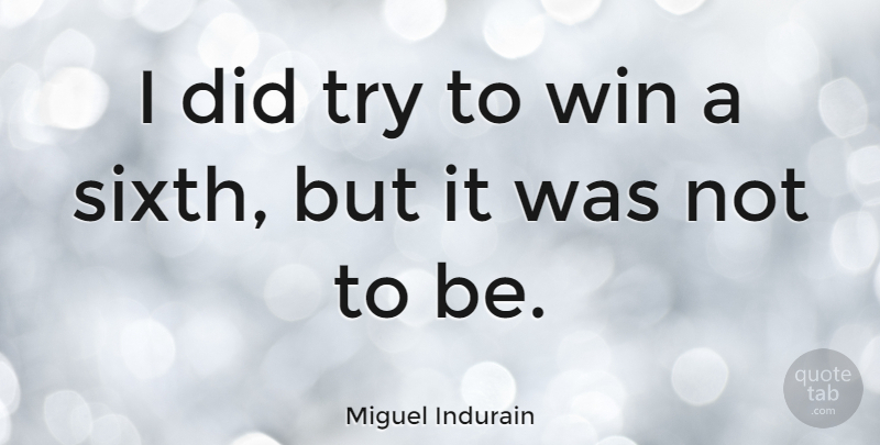 Miguel Indurain Quote About Winning, Trying: I Did Try To Win...