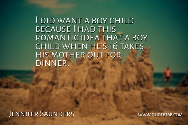 Jennifer Saunders Quote About Boy, Child, Mother, Romantic, Takes: I Did Want A Boy...