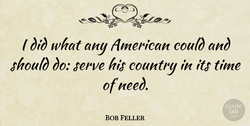 Bob Feller Quote About Country, Needs, Should: I Did What Any American...