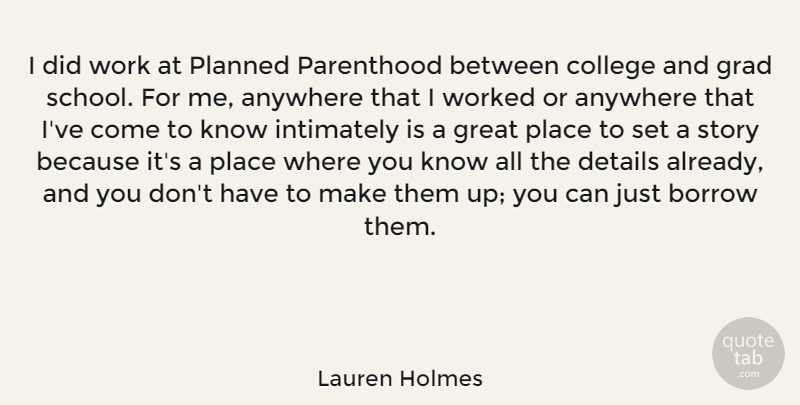 Lauren Holmes Quote About Anywhere, Borrow, Details, Grad, Great: I Did Work At Planned...