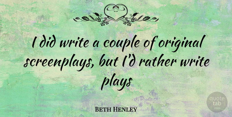 Beth Henley Quote About Couple, Writing, Play: I Did Write A Couple...