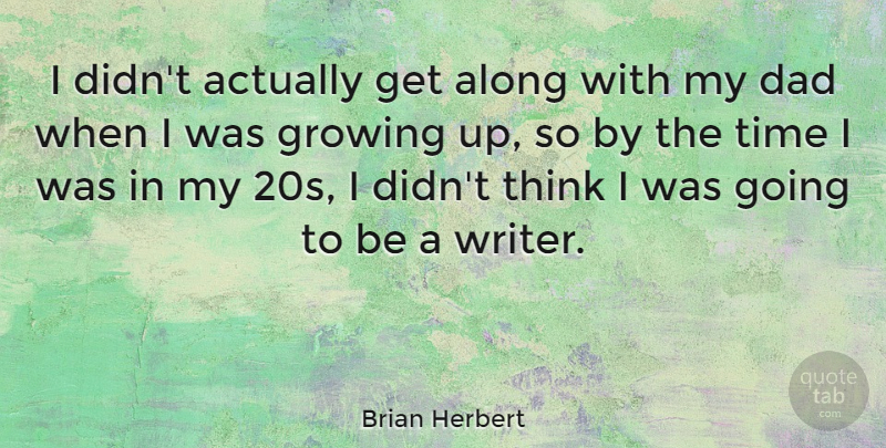 Brian Herbert Quote About Along, Dad, Time: I Didnt Actually Get Along...