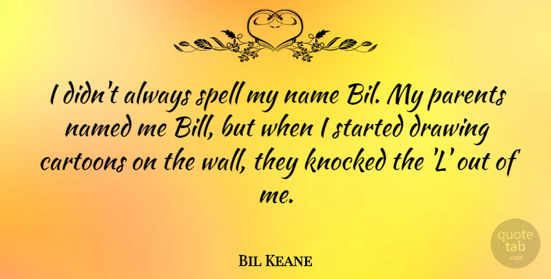 Bil Keane Quote About Wall, Names, Drawing: I Didnt Always Spell My...