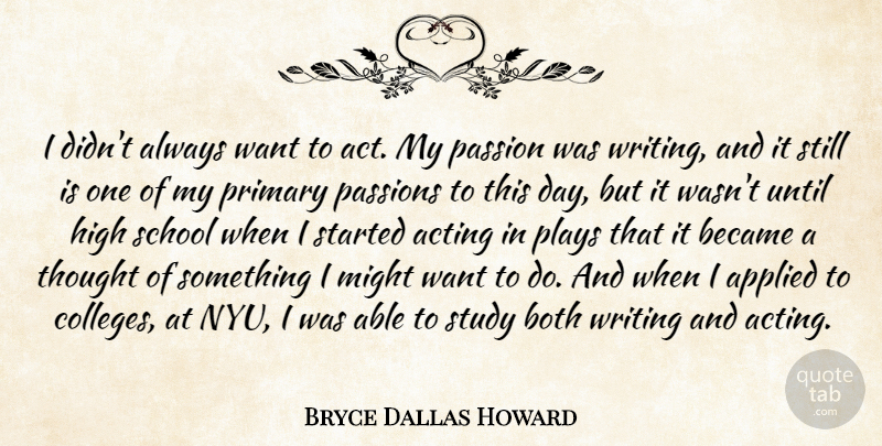 Bryce Dallas Howard Quote About Writing, School, Passion: I Didnt Always Want To...