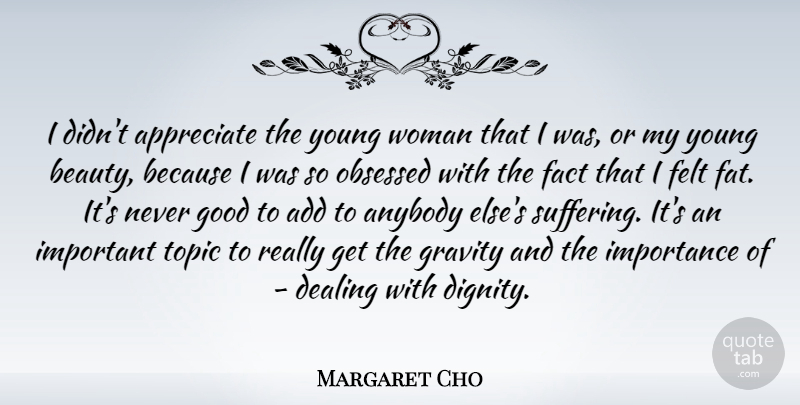Margaret Cho Quote About Appreciate, Suffering, Important: I Didnt Appreciate The Young...