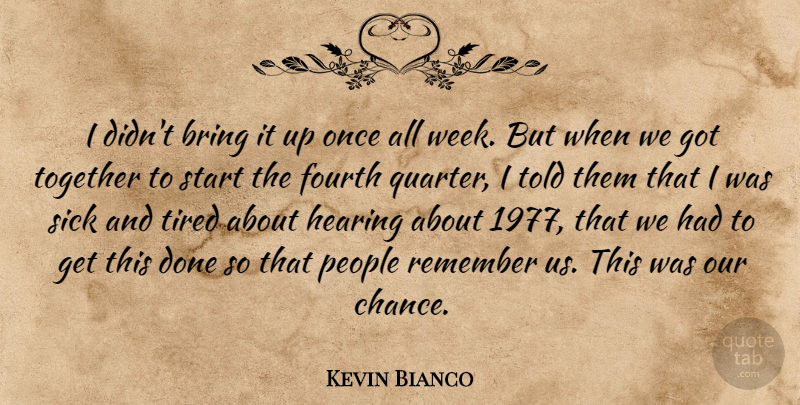 Kevin Bianco Quote About Bring, Fourth, Hearing, People, Remember: I Didnt Bring It Up...