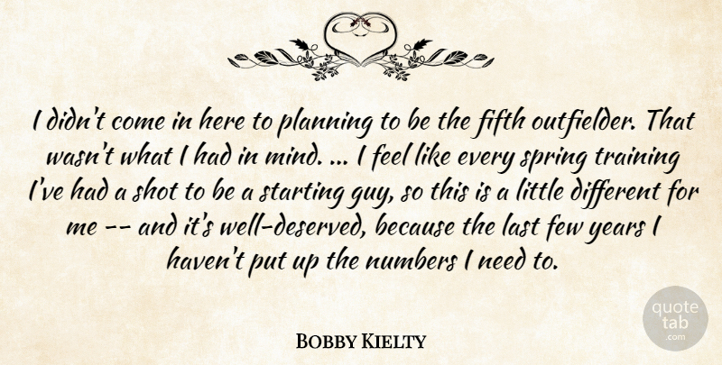 Bobby Kielty Quote About Few, Fifth, Last, Mind, Numbers: I Didnt Come In Here...