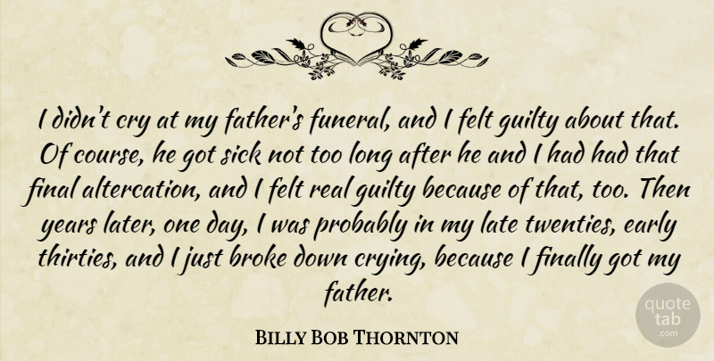 Billy Bob Thornton Quote About Father, Real, Years: I Didnt Cry At My...