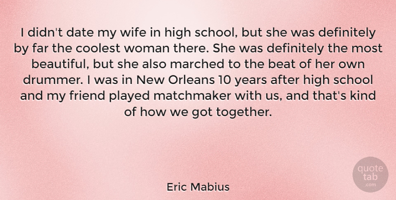 Eric Mabius Quote About Beat, Coolest, Date, Definitely, Far: I Didnt Date My Wife...