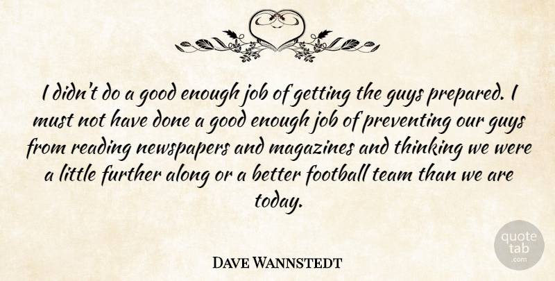 Dave Wannstedt Quote About Along, Football, Further, Good, Guys: I Didnt Do A Good...