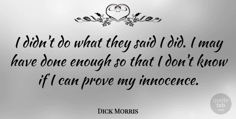 Dick Morris Quote About Done, May, Innocence: I Didnt Do What They...