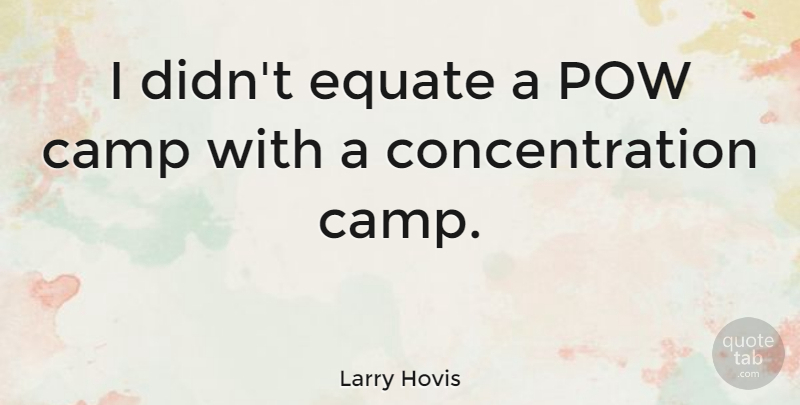 Larry Hovis Quote About Concentration, Camps, Concentration Camp: I Didnt Equate A Pow...