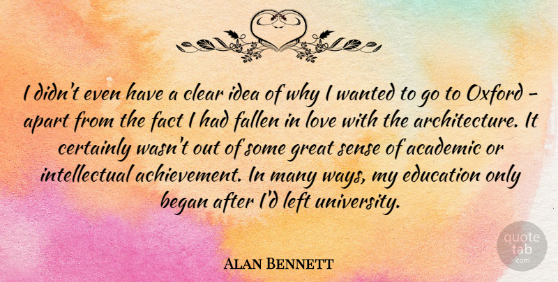 Alan Bennett Quote About Academic, Apart, Began, Certainly, Clear: I Didnt Even Have A...