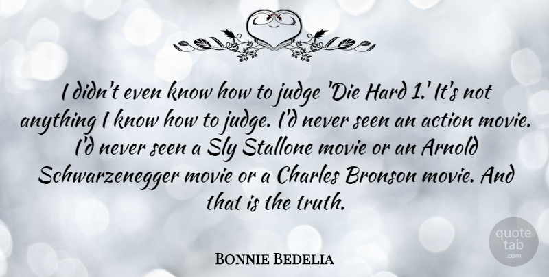 Bonnie Bedelia Quote About Arnold, Charles, Hard, Seen, Sly: I Didnt Even Know How...