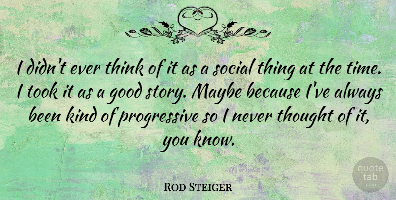 Rod Steiger Quote About Good, Maybe, Took: I Didnt Ever Think Of...
