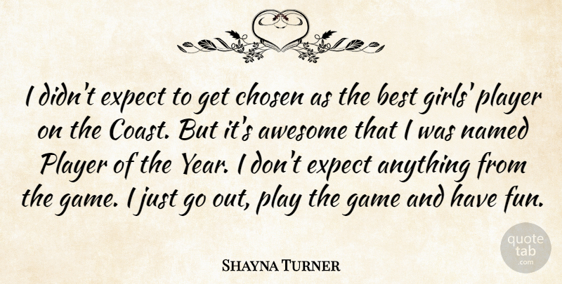 Shayna Turner Quote About Awesome, Best, Chosen, Expect, Game: I Didnt Expect To Get...
