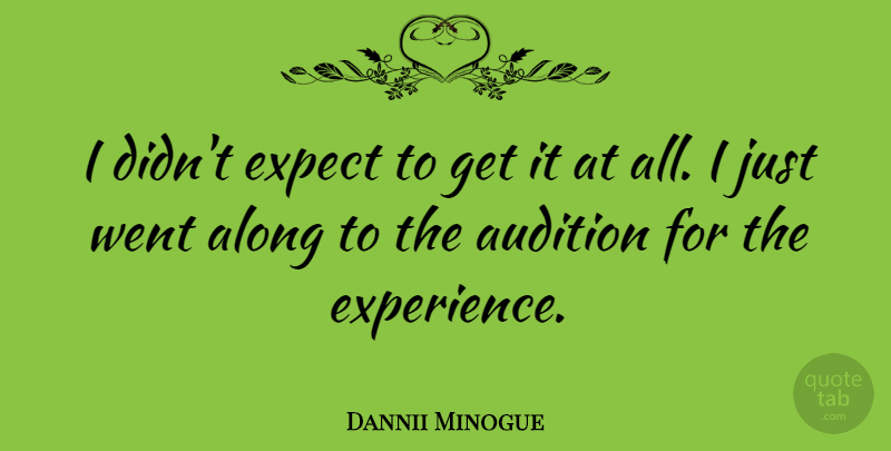 Dannii Minogue Quote About Along, Audition, Australian Musician, Expect: I Didnt Expect To Get...