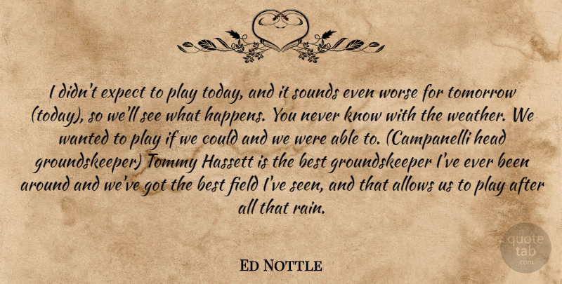 Ed Nottle Quote About Best, Expect, Field, Head, Sounds: I Didnt Expect To Play...