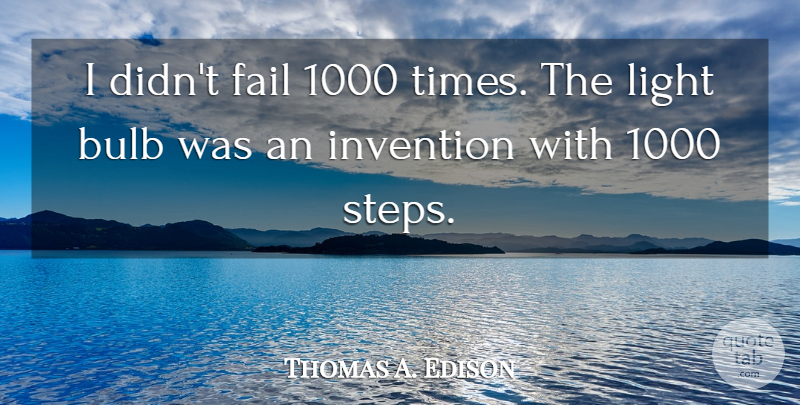 Thomas A. Edison Quote About Light, Steps, Failing: I Didnt Fail 1000 Times...