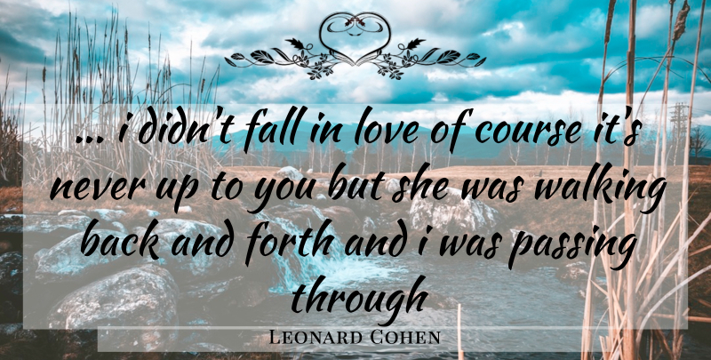 Leonard Cohen Quote About Falling In Love, Up To You, Passing: I Didnt Fall In Love...
