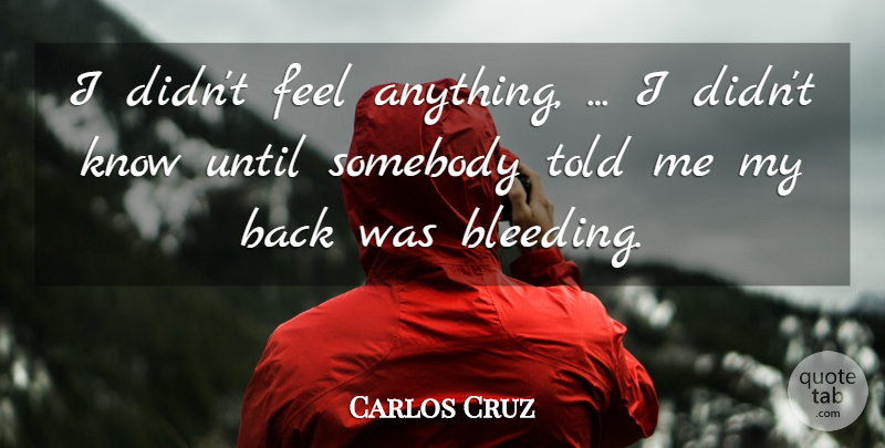 Carlos Cruz Quote About Somebody, Until: I Didnt Feel Anything I...