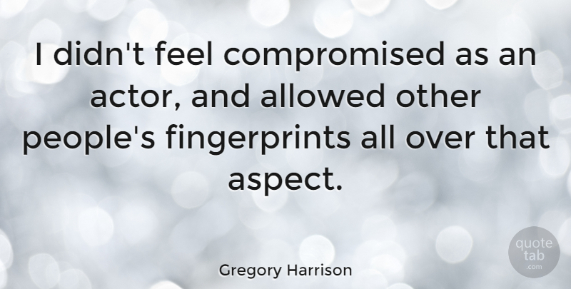 Gregory Harrison Quote About undefined: I Didnt Feel Compromised As...