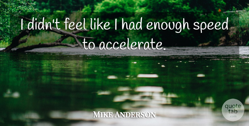 Mike Anderson Quote About Speed: I Didnt Feel Like I...