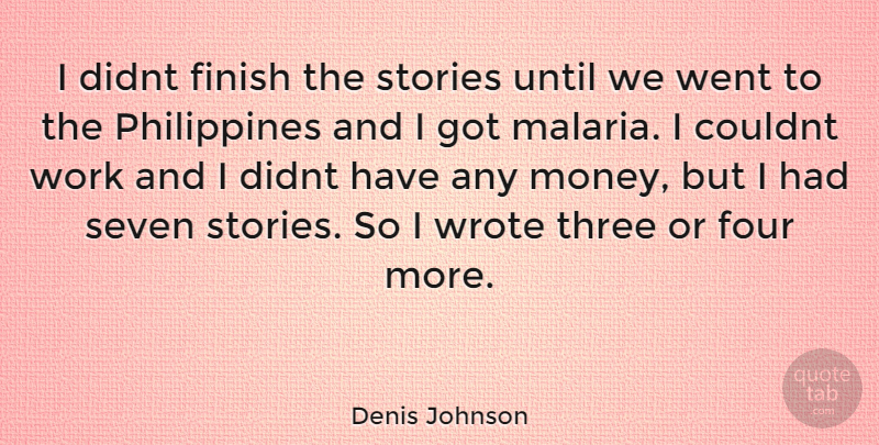 Denis Johnson Quote About Stories, Four, Philippines: I Didnt Finish The Stories...