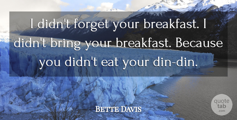 Bette Davis Quote About Food, Breakfast, Forget You: I Didnt Forget Your Breakfast...