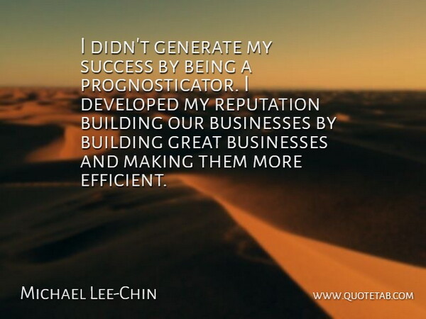 Michael Lee-Chin Quote About Building, Businesses, Developed, Generate, Great: I Didnt Generate My Success...