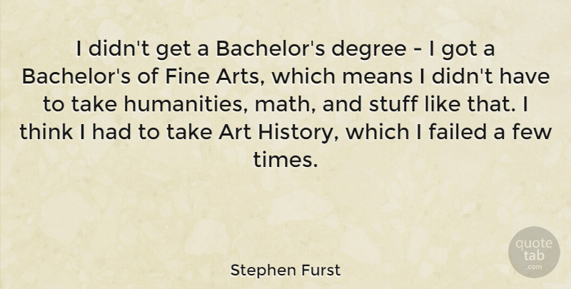 Stephen Furst Quote About Art, Mean, Math: I Didnt Get A Bachelors...