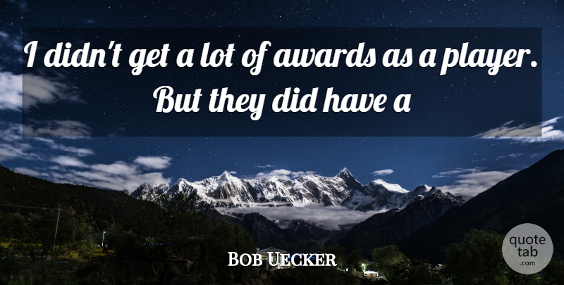 Bob Uecker Quote About Awards: I Didnt Get A Lot...
