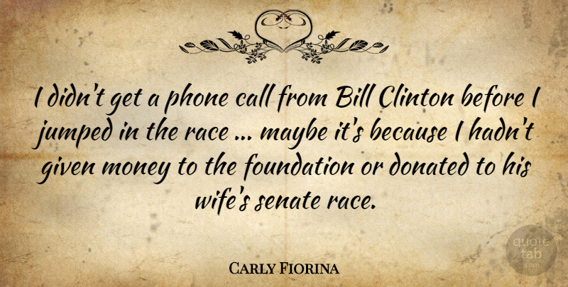 Carly Fiorina Quote About Bill, Call, Clinton, Donated, Given: I Didnt Get A Phone...