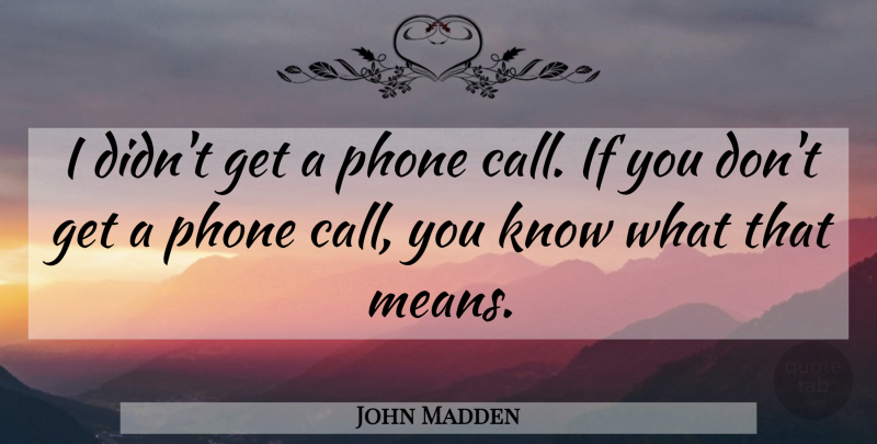 John Madden Quote About Phone: I Didnt Get A Phone...