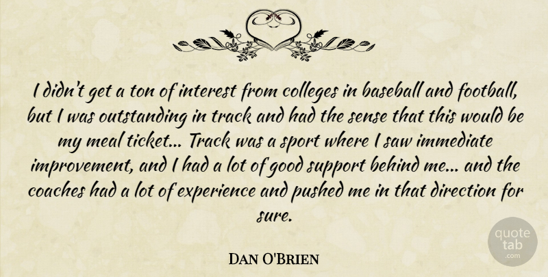 Dan O'Brien Quote About Baseball, Behind, Coaches, Colleges, Direction: I Didnt Get A Ton...