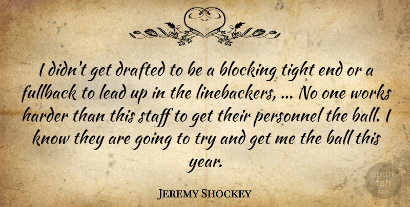 Jeremy Shockey Quote About Ball, Blocking, Drafted, Harder, Lead: I Didnt Get Drafted To...