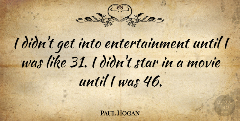 Paul Hogan Quote About Stars, Entertainment: I Didnt Get Into Entertainment...