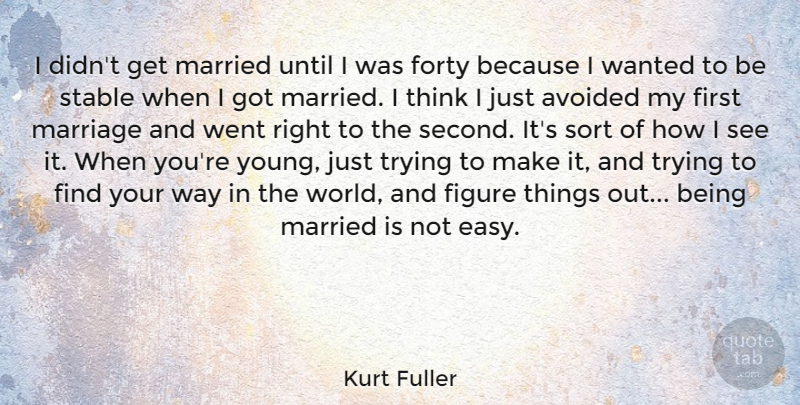 Kurt Fuller Quote About Avoided, Figure, Forty, Marriage, Sort: I Didnt Get Married Until...