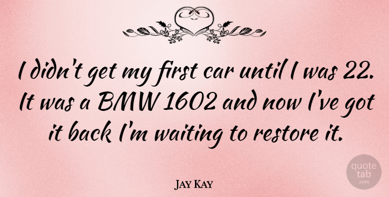 Jay Kay Quote About Bmw, Car, Waiting: I Didnt Get My First...