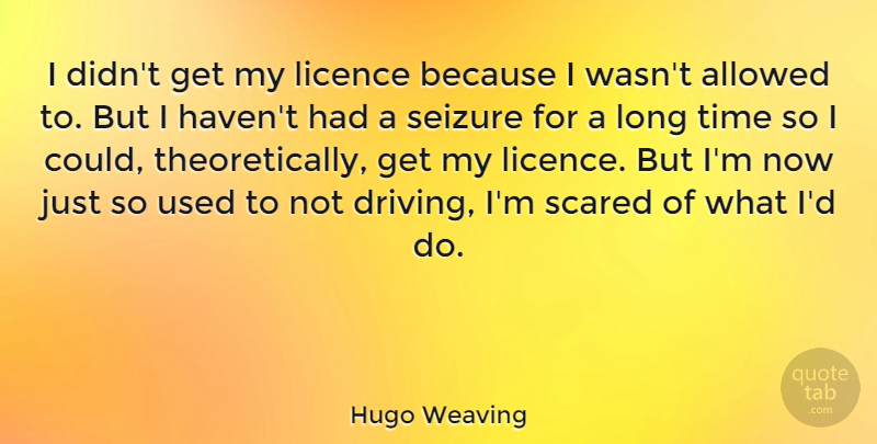 Hugo Weaving Quote About Long, Driving, Scared: I Didnt Get My Licence...