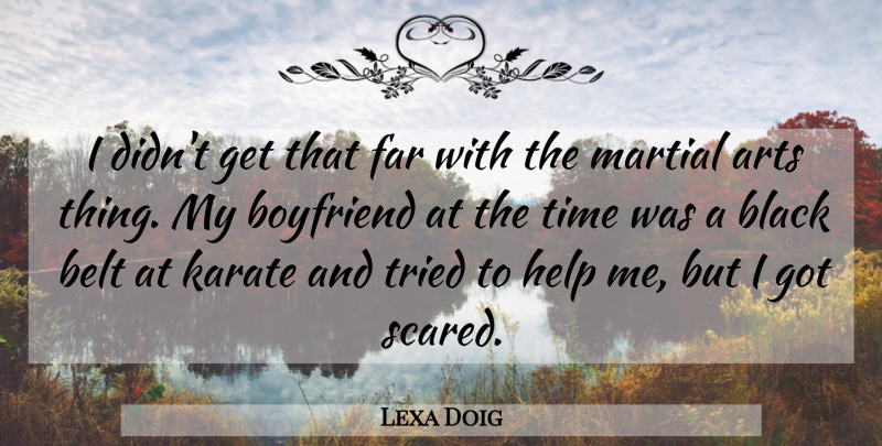 Lexa Doig Quote About Arts, Belt, Black, Boyfriend, Far: I Didnt Get That Far...