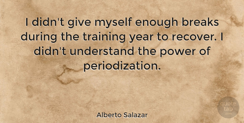 Alberto Salazar Quote About Years, Giving, Training: I Didnt Give Myself Enough...