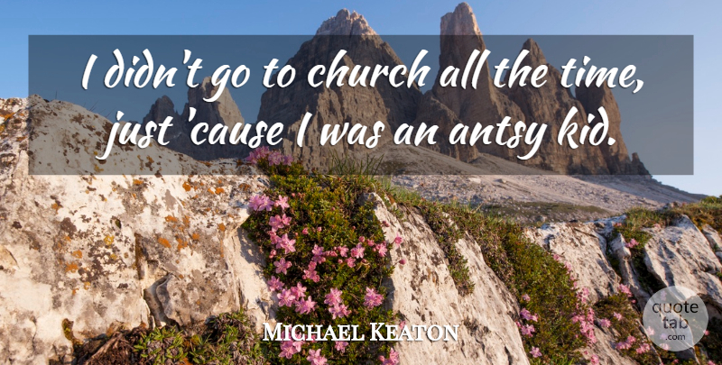 Michael Keaton Quote About Antsy, Time: I Didnt Go To Church...